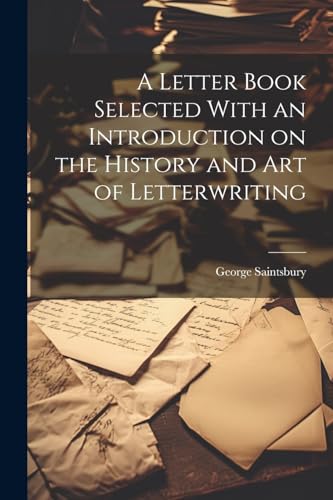 A Letter Book Selected With an Introduction on the History and Art of Letterwriting