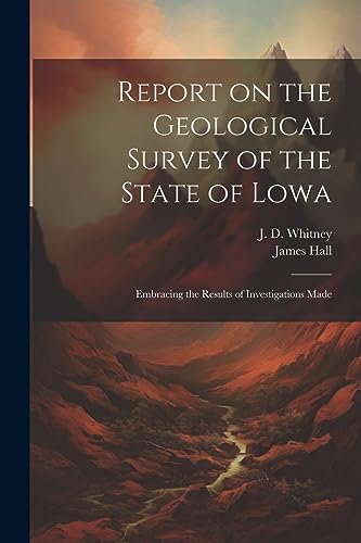 Report on the Geological Survey of the State of Lowa: Embracing the Results of Investigations Made