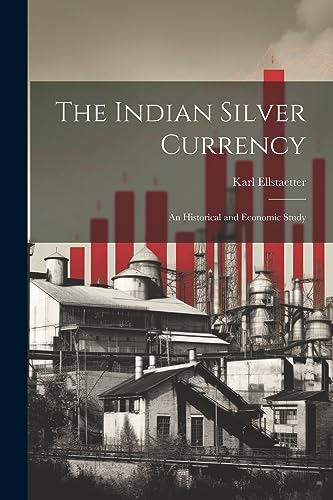 The Indian Silver Currency; an Historical and Economic Study