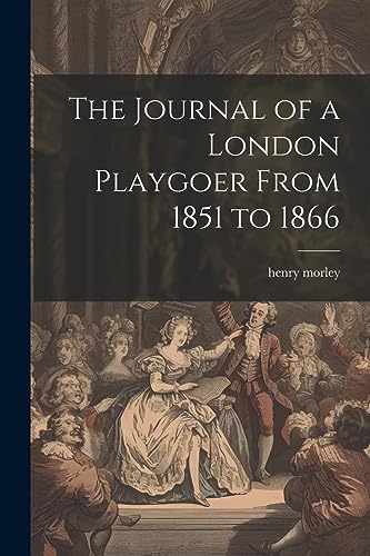 The Journal of a London Playgoer From 1851 to 1866