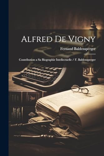 Alfred de Vigny: Contribution a sa Biographie Intellectuelle / F. Baldensperger