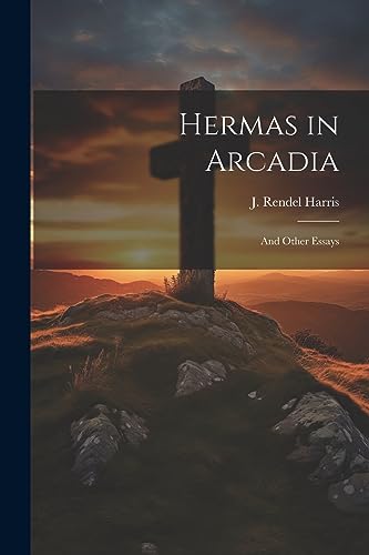 Hermas in Arcadia: And Other Essays