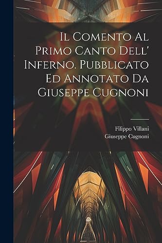 Il comento al primo canto dell' Inferno. Pubblicato ed annotato da Giuseppe Cugnoni