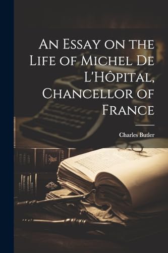 An Essay on the Life of Michel de L'H?pital, Chancellor of France