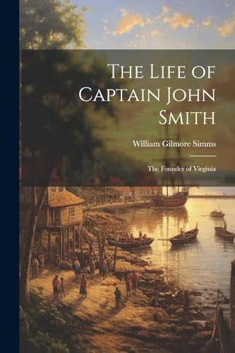 The Life of Captain John Smith; The Founder of Virginia