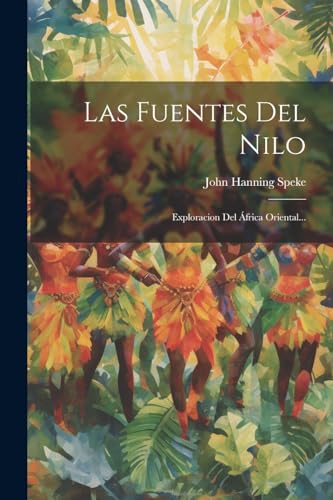 Las Fuentes Del Nilo: Exploracion Del ?frica Oriental...