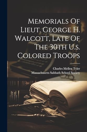 Memorials Of Lieut. George H. Walcott, Late Of The 30th U.s. Colored Troops