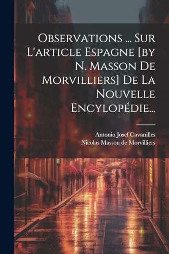 Observations ... Sur L'article Espagne [by N. Masson De Morvilliers] De La Nouvelle Encylop?die...