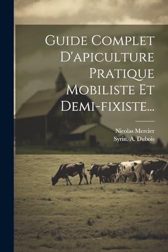 Guide Complet D'apiculture Pratique Mobiliste Et Demi-fixiste...