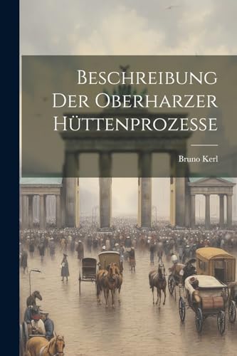 Beschreibung der Oberharzer H?ttenprozesse