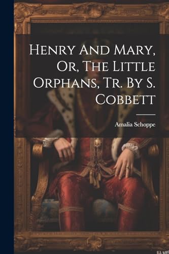 Henry And Mary, Or, The Little Orphans, Tr. By S. Cobbett