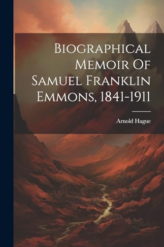 Biographical Memoir Of Samuel Franklin Emmons, 1841-1911