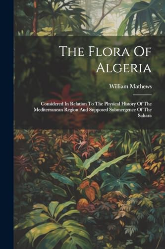 Mathews - Flora Of Algeria: Considered In Relation To The Physical His image 1