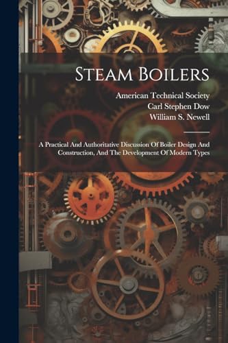 Steam Boilers: A Practical And Authoritative Discussion Of Boiler Design And Construction, And The Development Of Modern Types