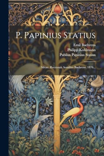 P. Papinius Statius: Silvae. Recensuit Aemilius Baehrens. 1876...