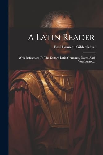 A Latin Reader: With References To The Editor's Latin Grammar, Notes, And Vocabulary...