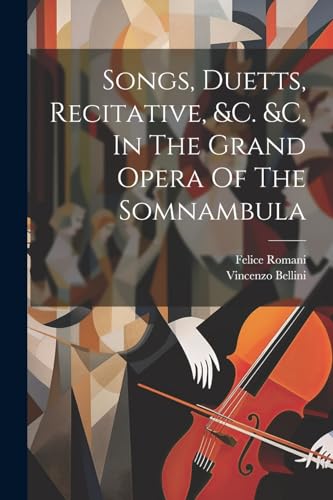 Songs, Duetts, Recitative, &c. &c. In The Grand Opera Of The Somnambula