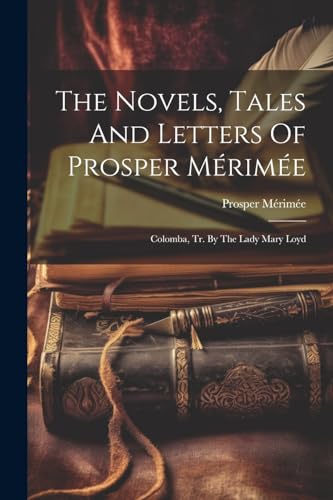 The Novels, Tales And Letters Of Prosper M?rim?e: Colomba, Tr. By The Lady Mary Loyd