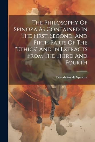 The Philosophy Of Spinoza As Contained In The First, Second, And Fifth Parts Of The 