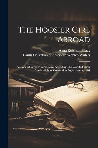 The Hoosier Girl Abroad: A Diary Of Seventy-seven Days Attending The World's Fourth Sunday School Convention, In Jerusalem, 1904