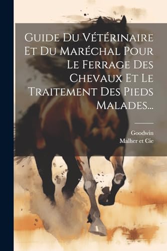 Guide Du V?t?rinaire Et Du Mar?chal Pour Le Ferrage Des Chevaux Et Le Traitement Des Pieds Malades...