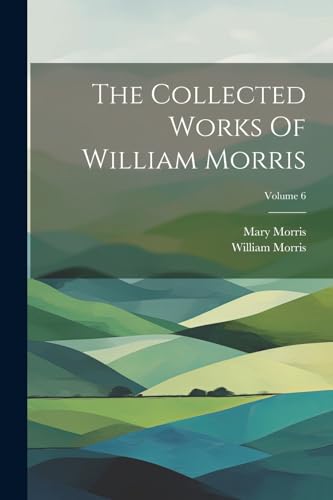 The Collected Works Of William Morris; Volume 6