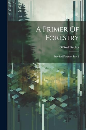 A Primer Of Forestry: Practical Forestry, Part 2