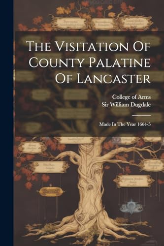 The Visitation Of County Palatine Of Lancaster: Made In The Year 1664-5