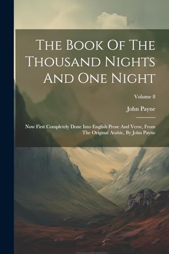 The Book Of The Thousand Nights And One Night: Now First Completely Done Into English Prose And Verse, From The Original Arabic, By John Payne; Volume