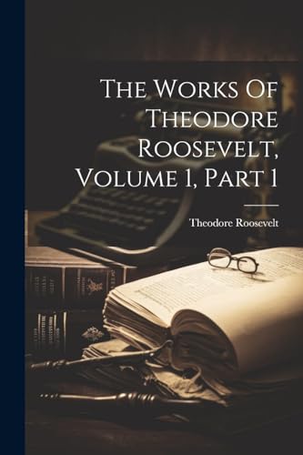 The Works Of Theodore Roosevelt, Volume 1, Part 1