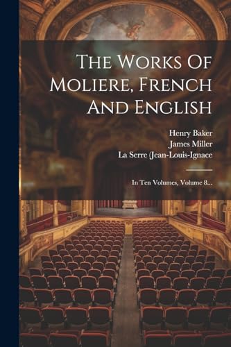 The Works Of Moliere, French And English: In Ten Volumes, Volume 8...