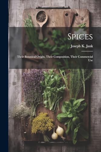 Spices: Their Botanical Origin, Their Composition, Their Commercial Use