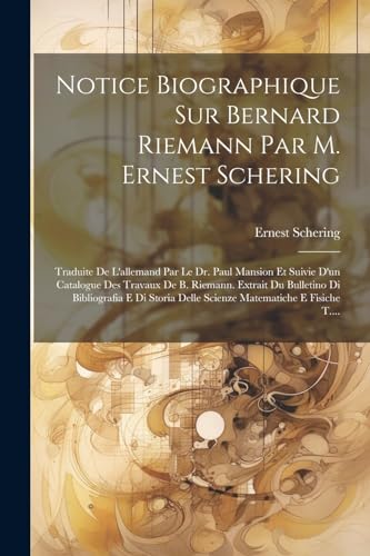 Notice Biographique Sur Bernard Riemann Par M. Ernest Schering: Traduite De L'allemand Par Le Dr. Paul Mansion Et Suivie D'un Catalogue Des Travaux De