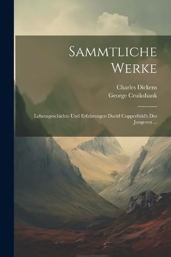 Sammtliche Werke: Lebensgeschichte Und Erfahrungen David Copperfield's Des Jungeren ...