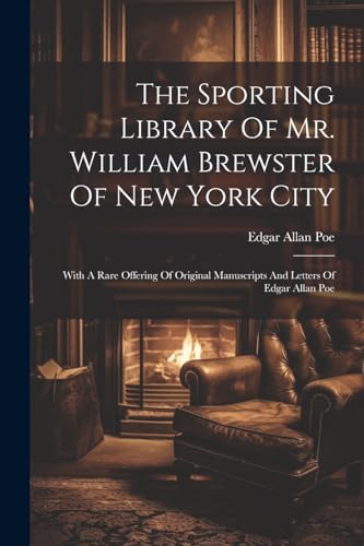 The Sporting Library Of Mr. William Brewster Of New York City: With A Rare Offering Of Original Manuscripts And Letters Of Edgar Allan Poe