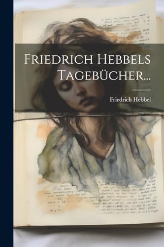 Friedrich Hebbels Tageb?cher...