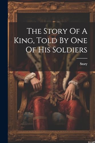 The Story Of A King, Told By One Of His Soldiers