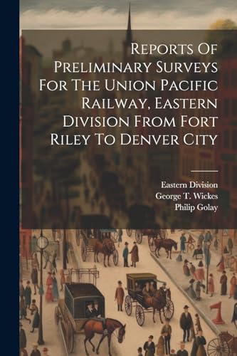 Reports Of Preliminary Surveys For The Union Pacific Railway, Eastern Division From Fort Riley To Denver City