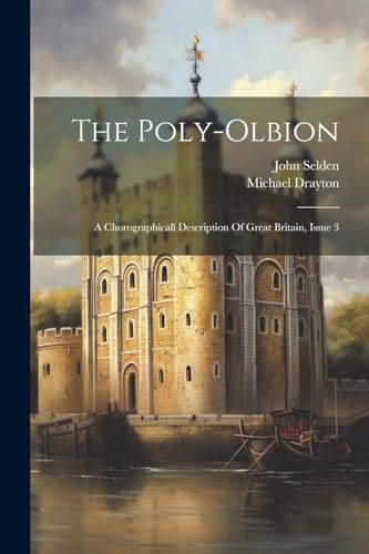 The Poly-olbion: A Chorographicall Description Of Great Britain, Issue 3