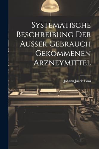 Systematische Beschreibung Der Au?er Gebrauch Gekommenen Arzneymittel