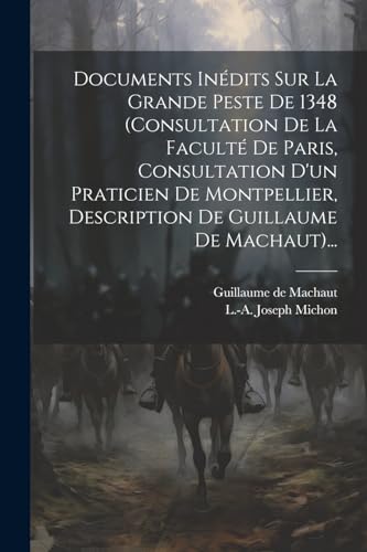 Documents In?dits Sur La Grande Peste De 1348 (consultation De La Facult? De Paris, Consultation D'un Praticien De Montpellier, Description De Guillau