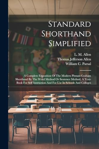 Standard Shorthand Simplified: A Complete Exposition Of The Modern Pitman-graham Shorthand By The Word Method Or Sentence Method, A Text-book For Self