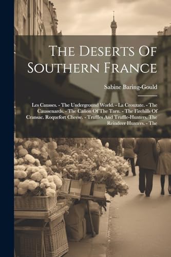 The Deserts Of Southern France: Les Causses. - The Underground World. - La Crouzate. - The Caussenards. - The Ca?on Of The Tarn. - The Firehills Of Cr