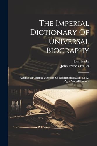 The Imperial Dictionary Of Universal Biography: A Series Of Original Memoirs Of Distinguished Men, Of All Ages And All Nations