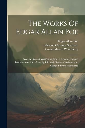 The Works Of Edgar Allan Poe: Newly Collected And Edited, With A Memoir, Critical Introductions, And Notes, By Edmund Clarence Stedman And George Edwa