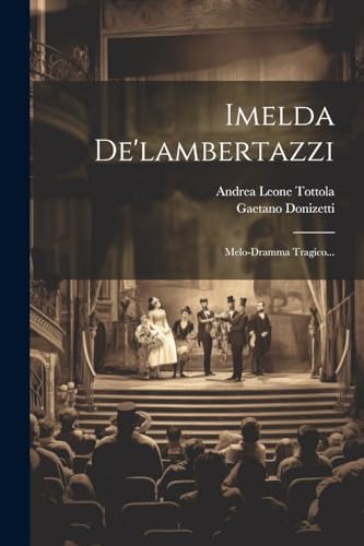 Imelda De'lambertazzi: Melo-dramma Tragico...