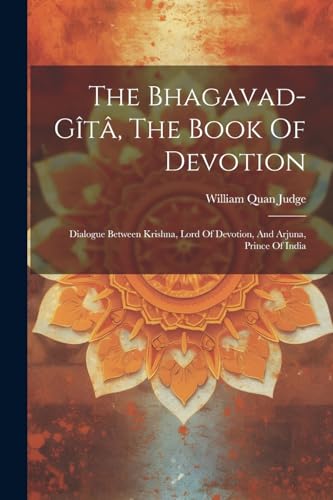 The Bhagavad-g?t?, The Book Of Devotion: Dialogue Between Krishna, Lord Of Devotion, And Arjuna, Prince Of India