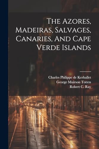 The Azores, Madeiras, Salvages, Canaries, And Cape Verde Islands