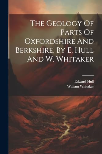 The Geology Of Parts Of Oxfordshire And Berkshire, By E. Hull And W. Whitaker