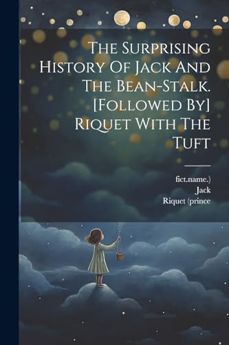 The Surprising History Of Jack And The Bean-stalk. [followed By] Riquet With The Tuft